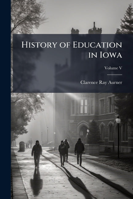 History of Education in Iowa; Volume V