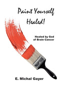 Paint Yourself Healed: Healed by God of Brain Cancer