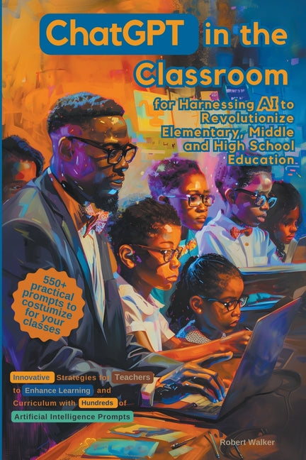 ChatGPT in the Classroom for Harnessing AI to Revolutionize Elementary, Middle and High School Education: Innovative Strategies for Teachers to Enhanc