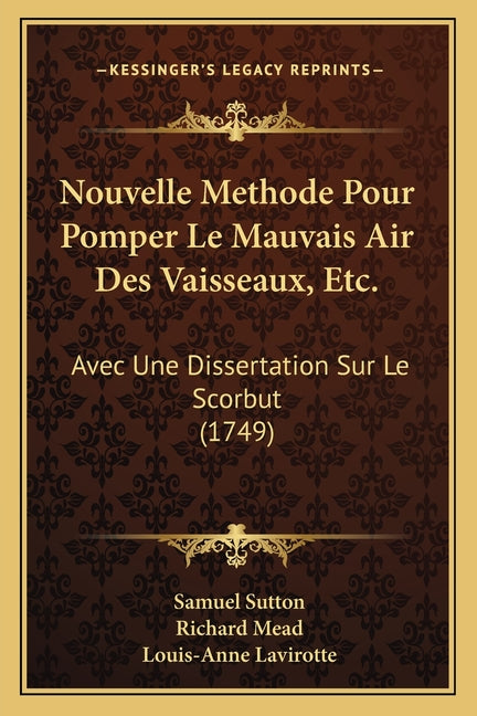 Nouvelle Methode Pour Pomper Le Mauvais Air Des Vaisseaux, Etc.: Avec Une Dissertation Sur Le Scorbut (1749)