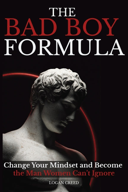 The Bad Boy Formula: Change Your Mindset and Become the Man Women Can't Ignore