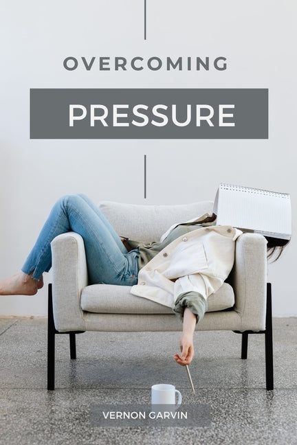 Overcoming Pressure: A Practical Guide to Understanding Stress and Utilizing Pressure to Your Advantage