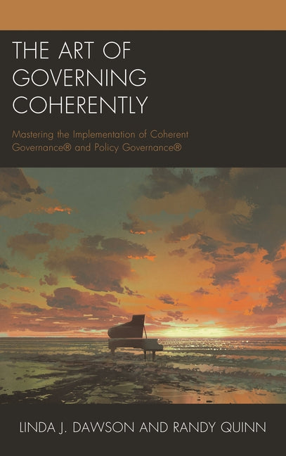 Art of Governing Coherently: Mastering the Implementation of Coherent Governance(R) and Policy Governance(R)