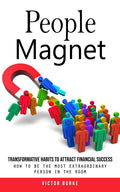 People Magnet: Transformative Habits to Attract Financial Success (How to Be the Most Extraordinary Person in the Room)