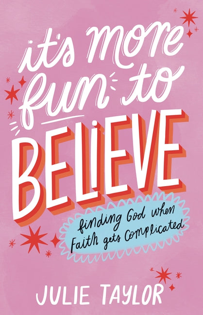 It's More Fun to Believe: Finding God When Faith Gets Complicated