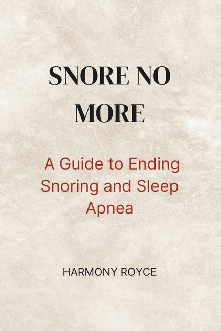 Snore No More: A Guide to Ending Snoring and Sleep Apnea
