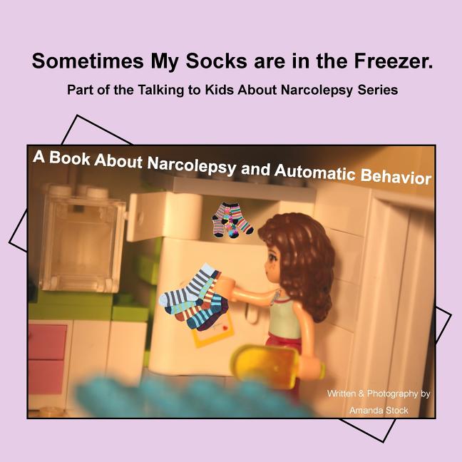 Sometimes My Socks are in the Freezer: A Book About Narcolepsy and Automatic Behavior