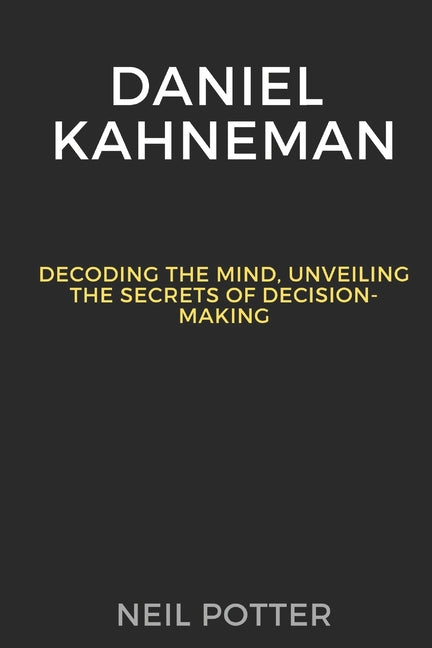Daniel Kahneman: Decoding the Mind, Unveiling the Secrets of Decision-Making