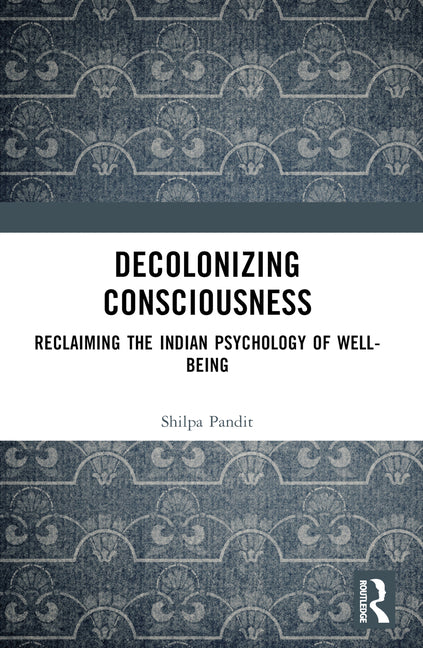 Decolonizing Consciousness: Reclaiming the Indian Psychology of Well-being