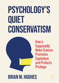 Psychology's Quiet Conservatism: How a Supposedly Woke Science Promotes Capitalism and Protects Privilege
