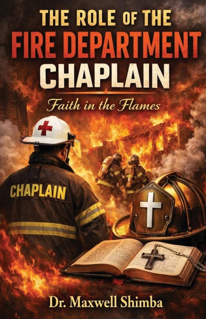 The Role of the Fire Department Chaplain: Faith in the Flames (The Role of the Fire Department Chaplain)