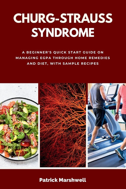 Churg-Strauss Syndrome: A Beginner's Quick Start Guide on Managing EGPA through Home Remedies and Diet, with Sample Recipes