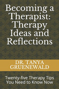 Becoming a Therapist: Therapy Ideas and Reflections: Twenty-five Therapy Tips You Need to Know Now