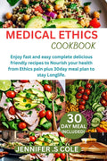 Medical Ethics Cookbook: Enjoy fast and easy complete delicious friendly recipes to Nourish your health from Ethics pain plus 30day meal plan t