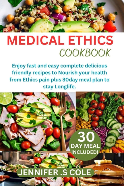 Medical Ethics Cookbook: Enjoy fast and easy complete delicious friendly recipes to Nourish your health from Ethics pain plus 30day meal plan t