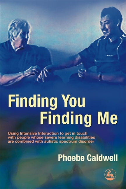 Finding You Finding Me: Using Intensive Interaction to Get in Touch with People Whose Severe Learning Disabilities Are Combined with Autistic Spectrum