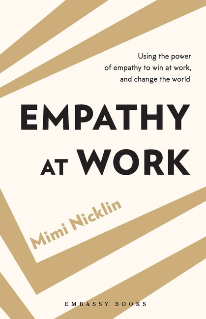 Empathy At Work: Using the Power of Empathy to Win at Work, and Change the World