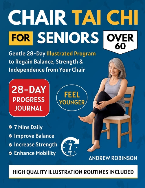 Chair Tai CHI for Seniors Over 60: Gentle 28-Day Illustrated Program to Regain Balance, Strength & Independence From Your Chair
