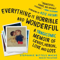 Everything Is Horrible and Wonderful: A Tragicomic Memoir of Genius, Heroin, Love and Loss