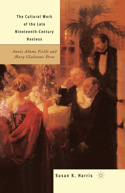 The Cultural Work of the Late Nineteenth-Century Hostess: Annie Adams Fields and Mary Gladstone Drew (2002)