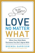 The Love No Matter What: When Your Kids Make Decisions You Don't Agree With