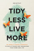 Tidy Less, Live More: An Identity-Based Approach to Decluttering and Organizing Your Home and Life