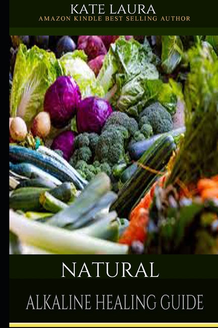 Natural Alkaline Healing Guide: The Healing Guide to Naturally Cleanse, Detoxify, and Cure Disease in the Body, Mucus Cleansing Alkaline Diet.