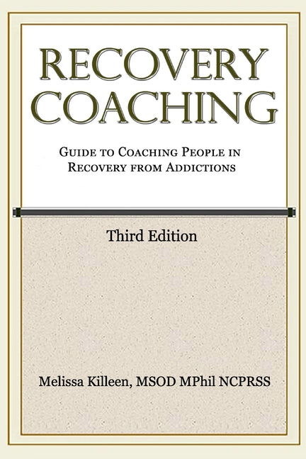 Recovery Coaching: A Guide to Coaching People in Recovery from Addictions