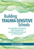 Building Trauma-Sensitive Schools: Your Guide to Creating Safe, Supportive Learning Environments for All Students (First Edition, New)