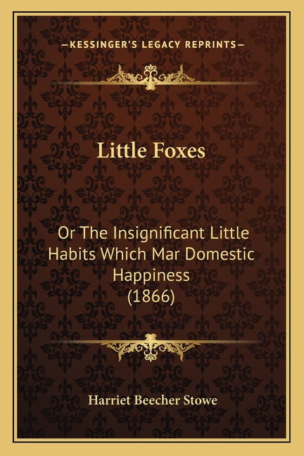 Little Foxes: Or The Insignificant Little Habits Which Mar Domestic Happiness (1866)