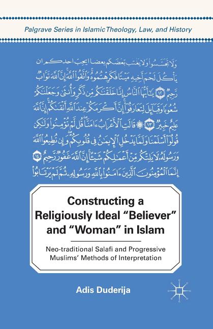 Constructing a Religiously Ideal ', Believer', and ', Woman', in Islam: Neo-Traditional Salafi and Progressive Muslims' Methods of Interpretation (201