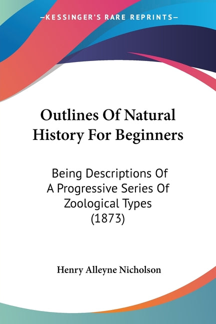 Outlines Of Natural History For Beginners: Being Descriptions Of A Progressive Series Of Zoological Types (1873)