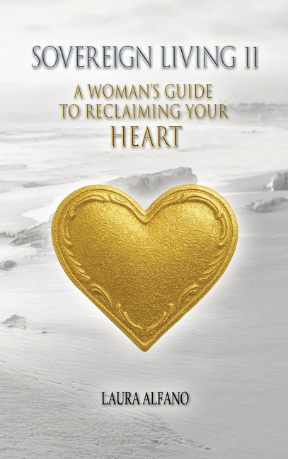 Sovereign Living II: A Woman's Guide to Reclaiming Your Heart