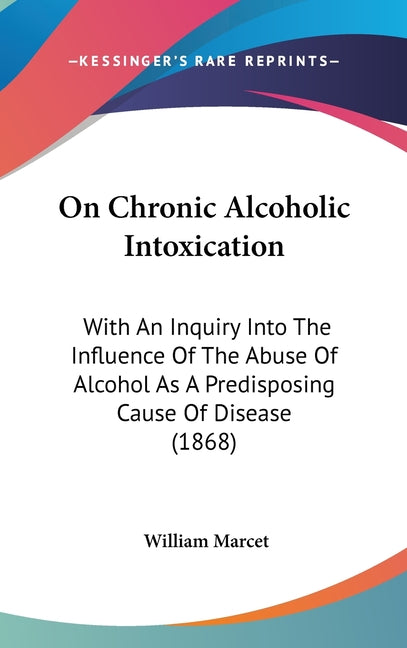 On Chronic Alcoholic Intoxication: With An Inquiry Into The Influence Of The Abuse Of Alcohol As A Predisposing Cause Of Disease (1868)