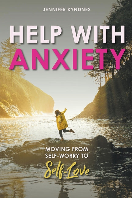 Help with Anxiety: Moving from Self-Worry to Self-Love
