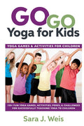 Go Go Yoga for Kids: Yoga Games & Activities for Children: 150+ Fun Yoga Games, Activities, Poses, & Challenges for Successfully Teaching Yoga to Chil