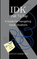 IDK What to Say: A Guide for Navigating Social Situations