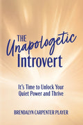 The Unapologetic Introvert: It's Time to Unlock Your Quiet Power and Thrive