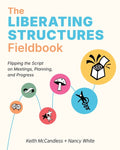 The Liberating Structures Fieldbook: Flipping the Script on Meetings, Planning, and Progress