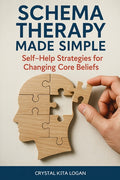 Schema Therapy Made Simple: Self-Help Strategies for Changing Core Beliefs