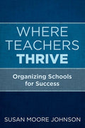 Where Teachers Thrive: Organizing Schools for Success