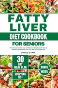 Fatty Liver Diet Cookbook for Seniors: The Ultimate Guide to Easy and Delicious Weight Loss Recipes to Detoxify and Revitalize Your Liver, With 30 Day