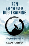 Zen and the Art of Dog Training: What Dogs Can Teach Us About Ourselves