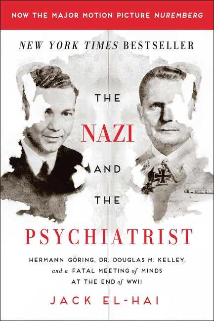 The Nazi and the Psychiatrist: Hermann Göring, Dr. Douglas M. Kelley, and a Fatal Meeting of Minds at the End of WWII