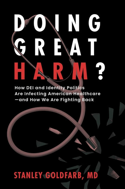 Doing Great Harm?: How Dei and Identity Politics Are Infecting American Healthcare--And How We Are Fighting Back