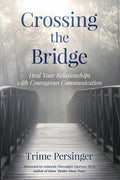 Crossing the Bridge: Heal Your Relationships with Courageous Communication