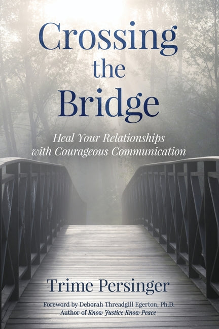 Crossing the Bridge: Heal Your Relationships with Courageous Communication