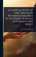 A Clinical Study of One Thousand Retarded Children in the Public Schools of Camden, New Jersey