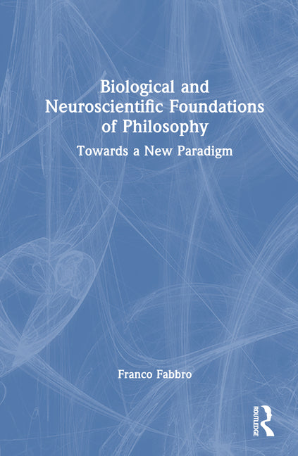 Biological and Neuroscientific Foundations of Philosophy: Towards a New Paradigm