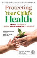 Protecting Your Child's Health: Expert Answers to Urgent Environmental Questions
